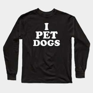 I Pet Dogs Long Sleeve T-Shirt